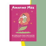Ebook: Amarme más. 50 ejercicios para fortalecer tu Amor Propio y ganar Autoconfianza.